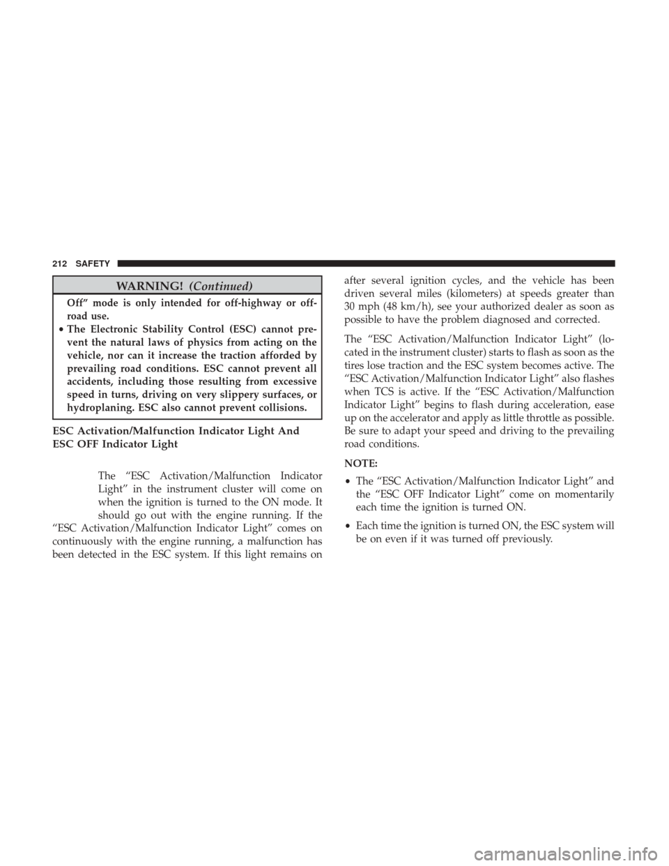 Ram 1500 2018  Owners Manual WARNING!(Continued)
Off” mode is only intended for off-highway or off-
road use.
•The Electronic Stability Control (ESC) cannot pre-
vent the natural laws of physics from acting on the
vehicle, no