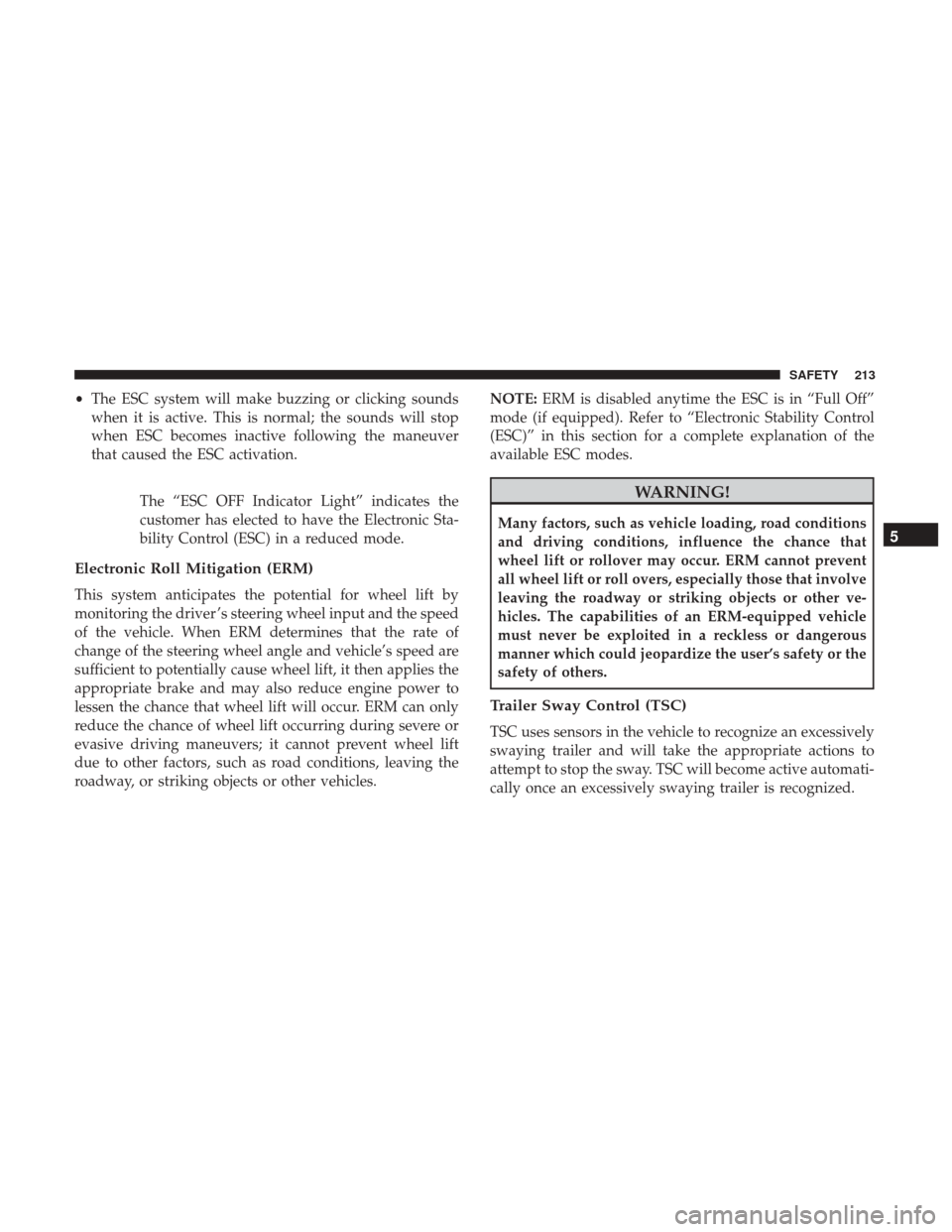 Ram 1500 2018 Service Manual •The ESC system will make buzzing or clicking sounds
when it is active. This is normal; the sounds will stop
when ESC becomes inactive following the maneuver
that caused the ESC activation.
The “E Ram 1500 2018 Service Manual •The ESC system will make buzzing or clicking sounds
when it is active. This is normal; the sounds will stop
when ESC becomes inactive following the maneuver
that caused the ESC activation.
The “E