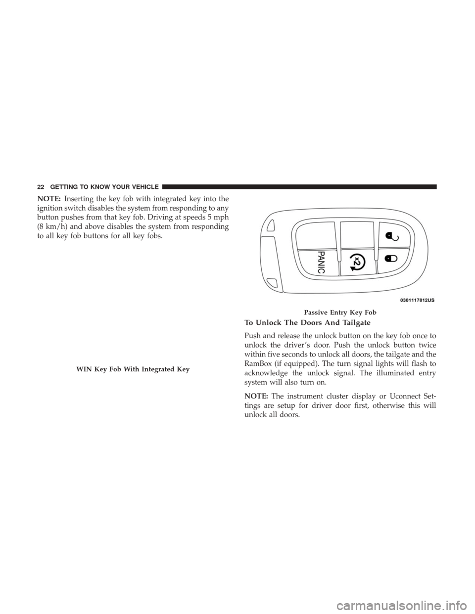 Ram 1500 2018  Owners Manual NOTE:Inserting the key fob with integrated key into the
ignition switch disables the system from responding to any
button pushes from that key fob. Driving at speeds 5 mph
(8 km/h) and above disables 