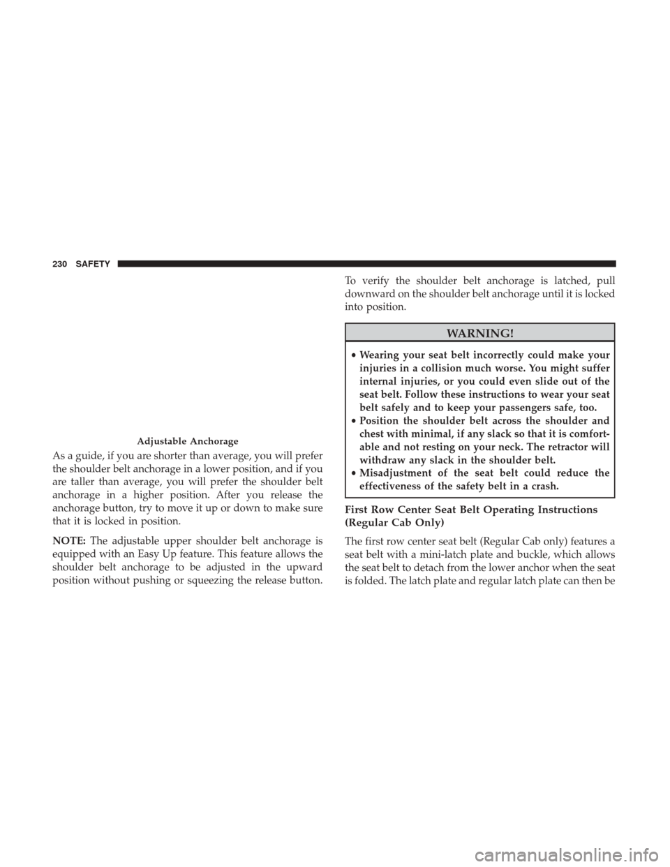 Ram 1500 2018  Owners Manual As a guide, if you are shorter than average, you will prefer
the shoulder belt anchorage in a lower position, and if you
are taller than average, you will prefer the shoulder belt
anchorage in a highe