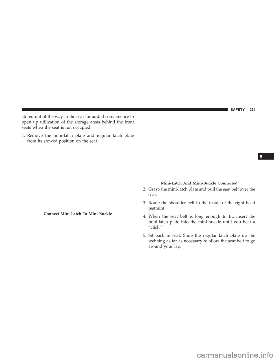 Ram 1500 2018  Owners Manual stored out of the way in the seat for added convenience to
open up utilization of the storage areas behind the front
seats when the seat is not occupied.
1. Remove the mini-latch plate and regular lat