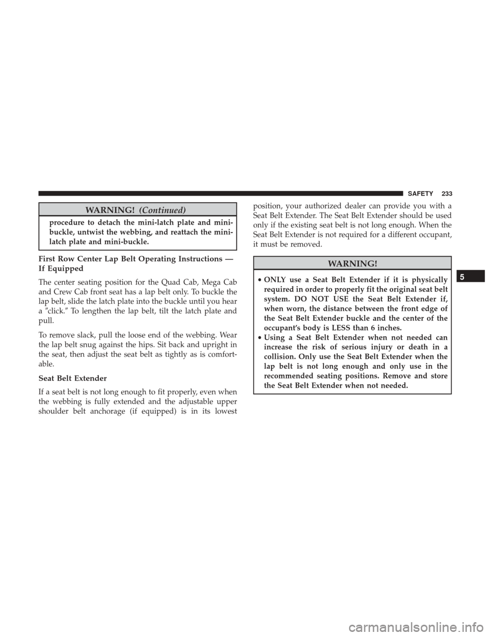Ram 1500 2018  Owners Manual WARNING!(Continued)
procedure to detach the mini-latch plate and mini-
buckle, untwist the webbing, and reattach the mini-
latch plate and mini-buckle.
First Row Center Lap Belt Operating Instructions
