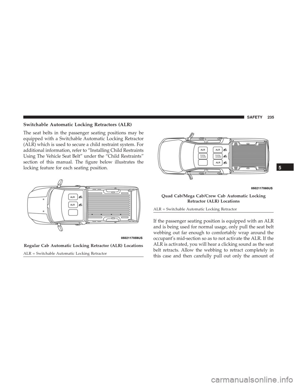 Ram 1500 2018  Owners Manual Switchable Automatic Locking Retractors (ALR)
The seat belts in the passenger seating positions may be
equipped with a Switchable Automatic Locking Retractor
(ALR) which is used to secure a child rest