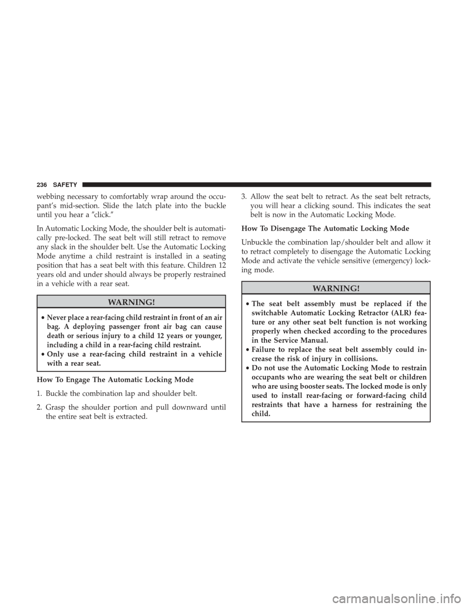 Ram 1500 2018  Owners Manual webbing necessary to comfortably wrap around the occu-
pant’s mid-section. Slide the latch plate into the buckle
until you hear aclick.
In Automatic Locking Mode, the shoulder belt is automati-
ca