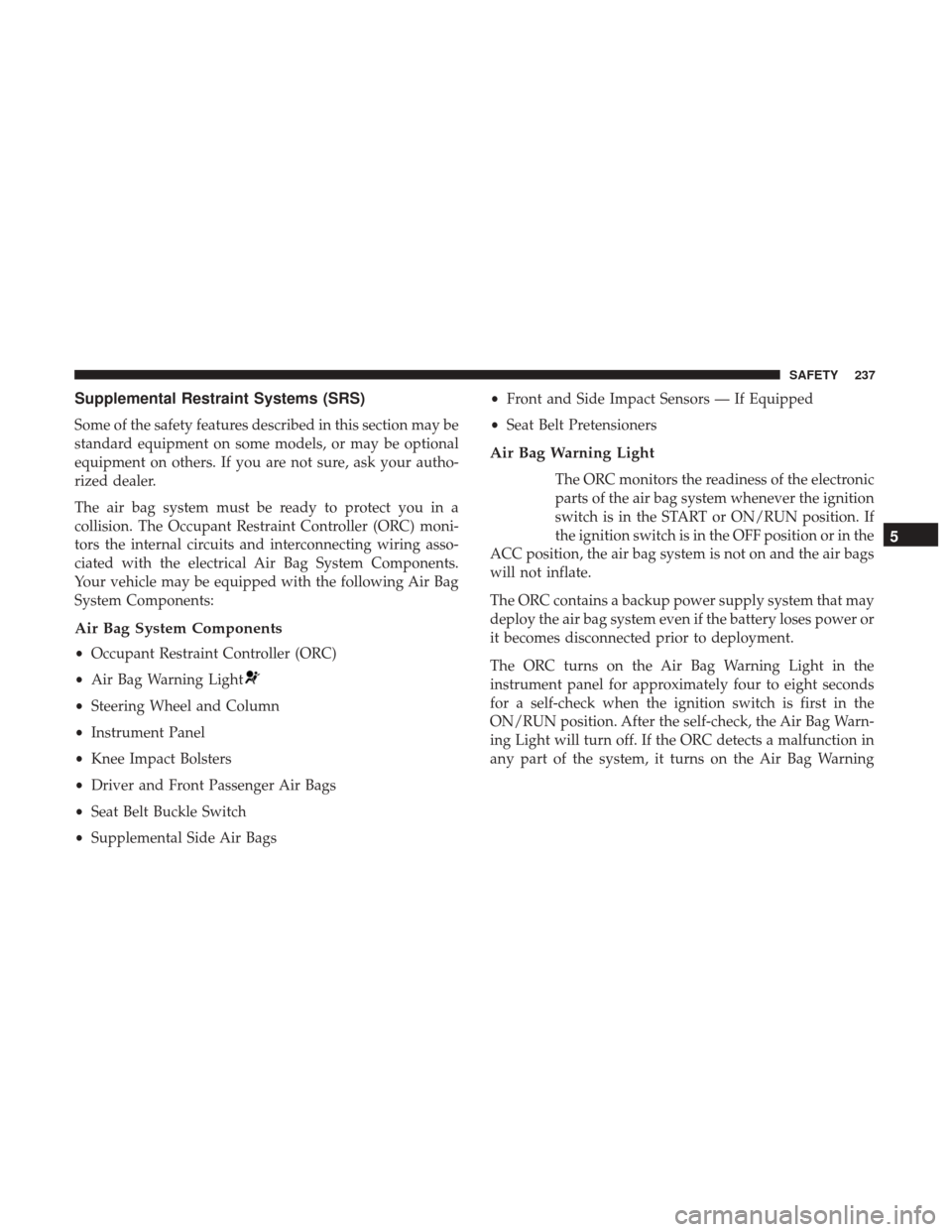 Ram 1500 2018  Owners Manual Supplemental Restraint Systems (SRS)
Some of the safety features described in this section may be
standard equipment on some models, or may be optional
equipment on others. If you are not sure, ask yo