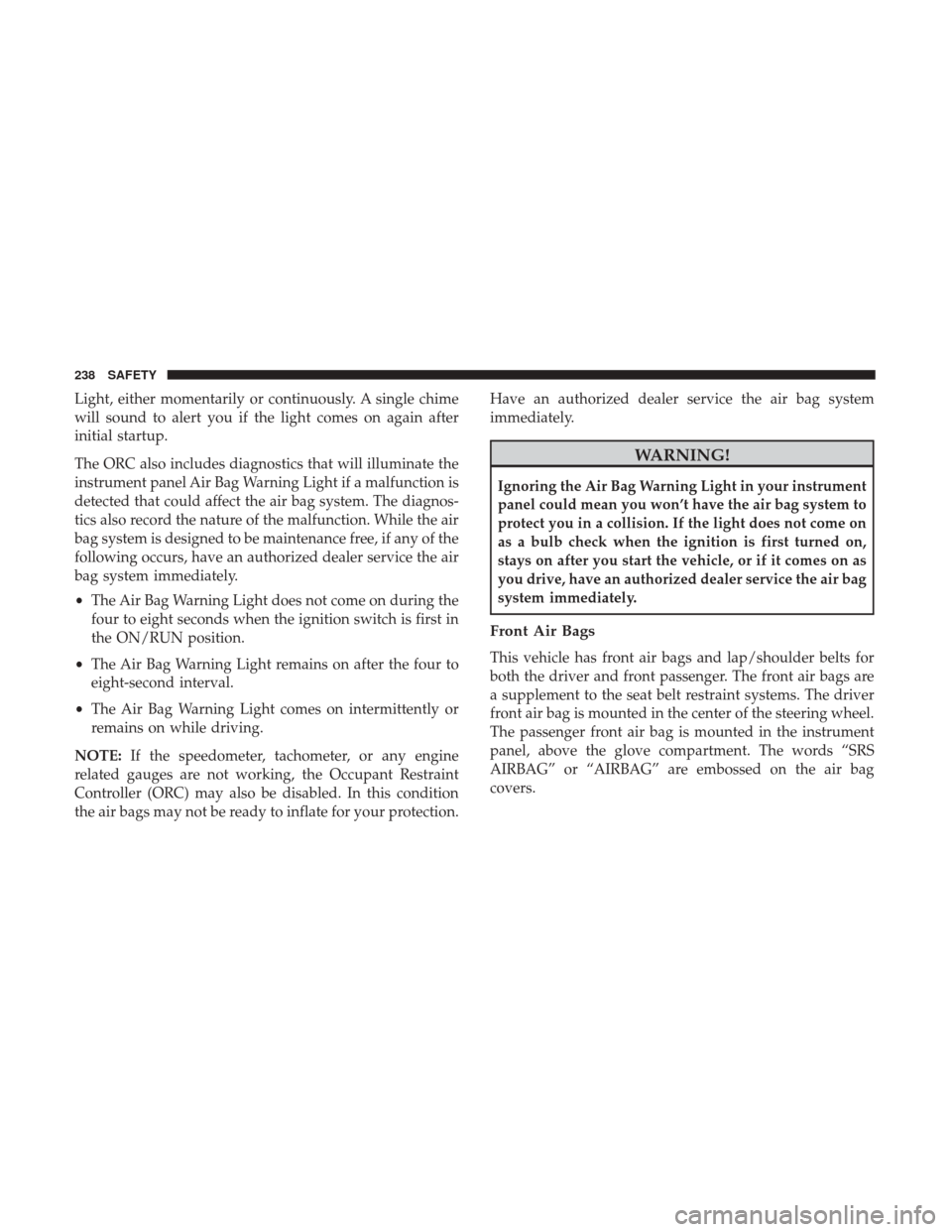 Ram 1500 2018 Owners Manual Light, either momentarily or continuously. A single chime
will sound to alert you if the light comes on again after
initial startup.
The ORC also includes diagnostics that will illuminate the
instrume Ram 1500 2018 Owners Manual Light, either momentarily or continuously. A single chime
will sound to alert you if the light comes on again after
initial startup.
The ORC also includes diagnostics that will illuminate the
instrume