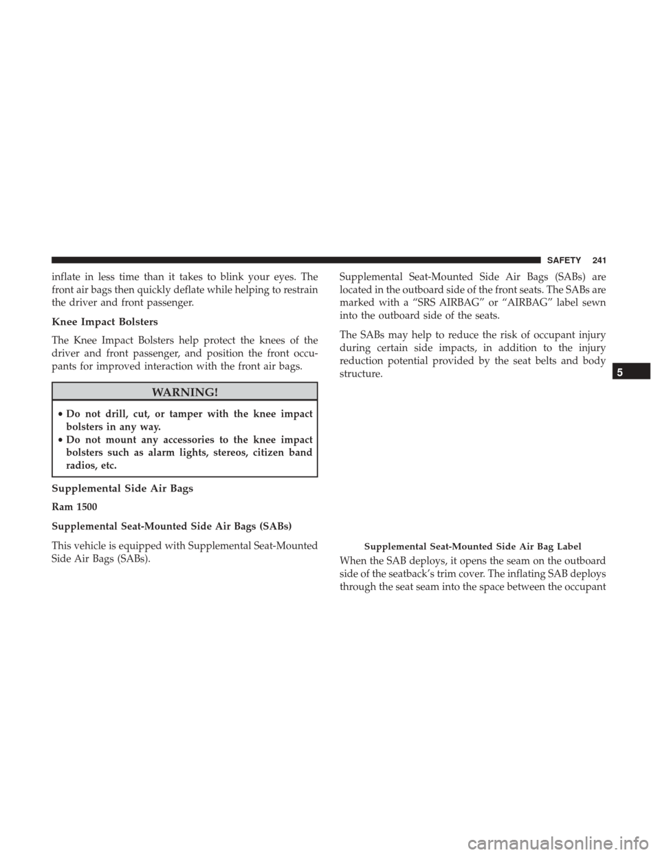 Ram 1500 2018  Owners Manual inflate in less time than it takes to blink your eyes. The
front air bags then quickly deflate while helping to restrain
the driver and front passenger.
Knee Impact Bolsters
The Knee Impact Bolsters h