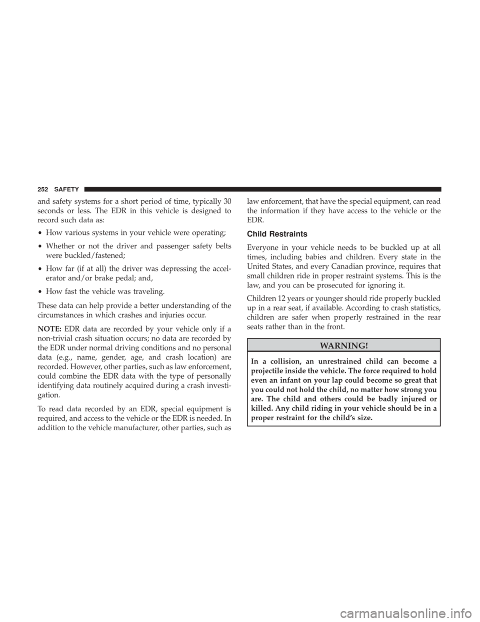 Ram 1500 2018  Owners Manual and safety systems for a short period of time, typically 30
seconds or less. The EDR in this vehicle is designed to
record such data as:
•How various systems in your vehicle were operating;
• Whet