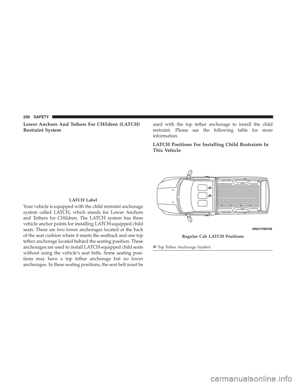 Ram 1500 2018  Owners Manual Lower Anchors And Tethers For CHildren (LATCH)
Restraint System
Your vehicle is equipped with the child restraint anchorage
system called LATCH, which stands for Lower Anchors
and Tethers for CHildren