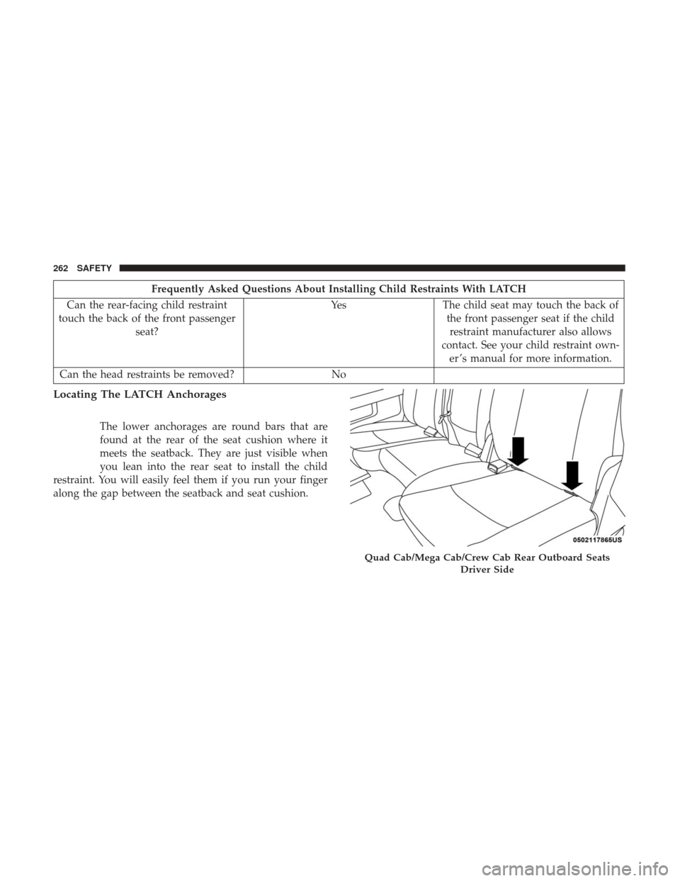 Ram 1500 2018 Owners Manual Frequently Asked Questions About Installing Child Restraints With LATCH
Can the rear-facing child restraint
touch the back of the front passenger seat? Yes
The child seat may touch the back of
the fro Ram 1500 2018 Owners Manual Frequently Asked Questions About Installing Child Restraints With LATCH
Can the rear-facing child restraint
touch the back of the front passenger seat? Yes
The child seat may touch the back of
the fro