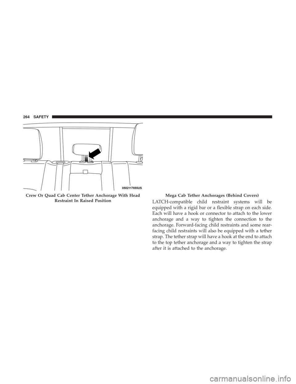 Ram 1500 2018 Owners Manual LATCH-compatible child restraint systems will be
equipped with a rigid bar or a flexible strap on each side.
Each will have a hook or connector to attach to the lower
anchorage and a way to tighten th Ram 1500 2018 Owners Manual LATCH-compatible child restraint systems will be
equipped with a rigid bar or a flexible strap on each side.
Each will have a hook or connector to attach to the lower
anchorage and a way to tighten th