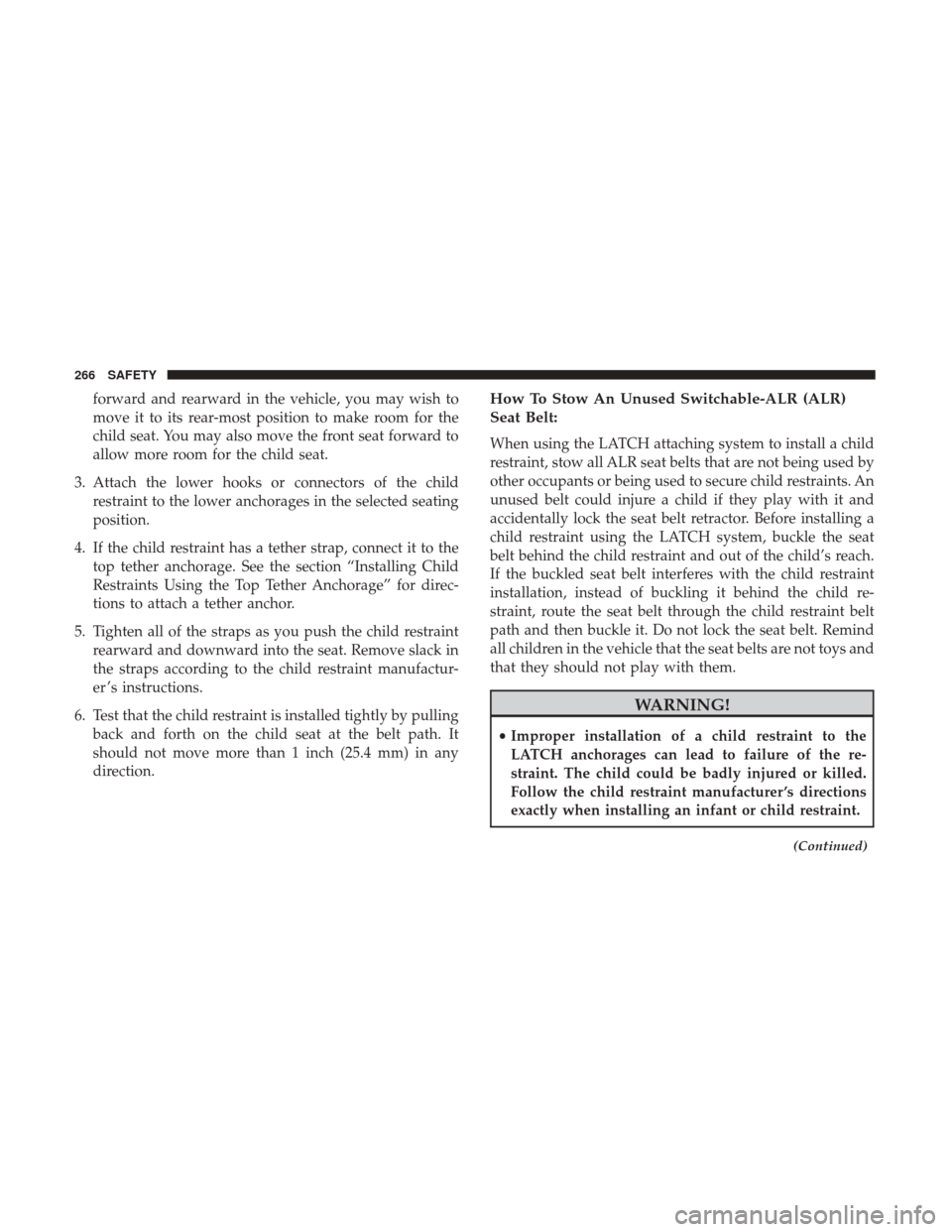 Ram 1500 2018 Owners Manual forward and rearward in the vehicle, you may wish to
move it to its rear-most position to make room for the
child seat. You may also move the front seat forward to
allow more room for the child seat.
Ram 1500 2018 Owners Manual forward and rearward in the vehicle, you may wish to
move it to its rear-most position to make room for the
child seat. You may also move the front seat forward to
allow more room for the child seat.