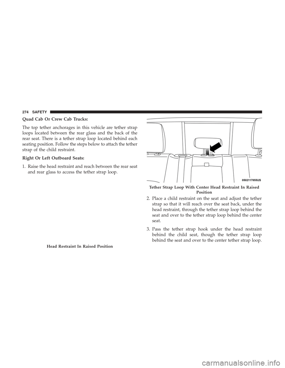 Ram 1500 2018 Owners Manual Quad Cab Or Crew Cab Trucks:
The top tether anchorages in this vehicle are tether strap
loops located between the rear glass and the back of the
rear seat. There is a tether strap loop located behind Ram 1500 2018 Owners Manual Quad Cab Or Crew Cab Trucks:
The top tether anchorages in this vehicle are tether strap
loops located between the rear glass and the back of the
rear seat. There is a tether strap loop located behind