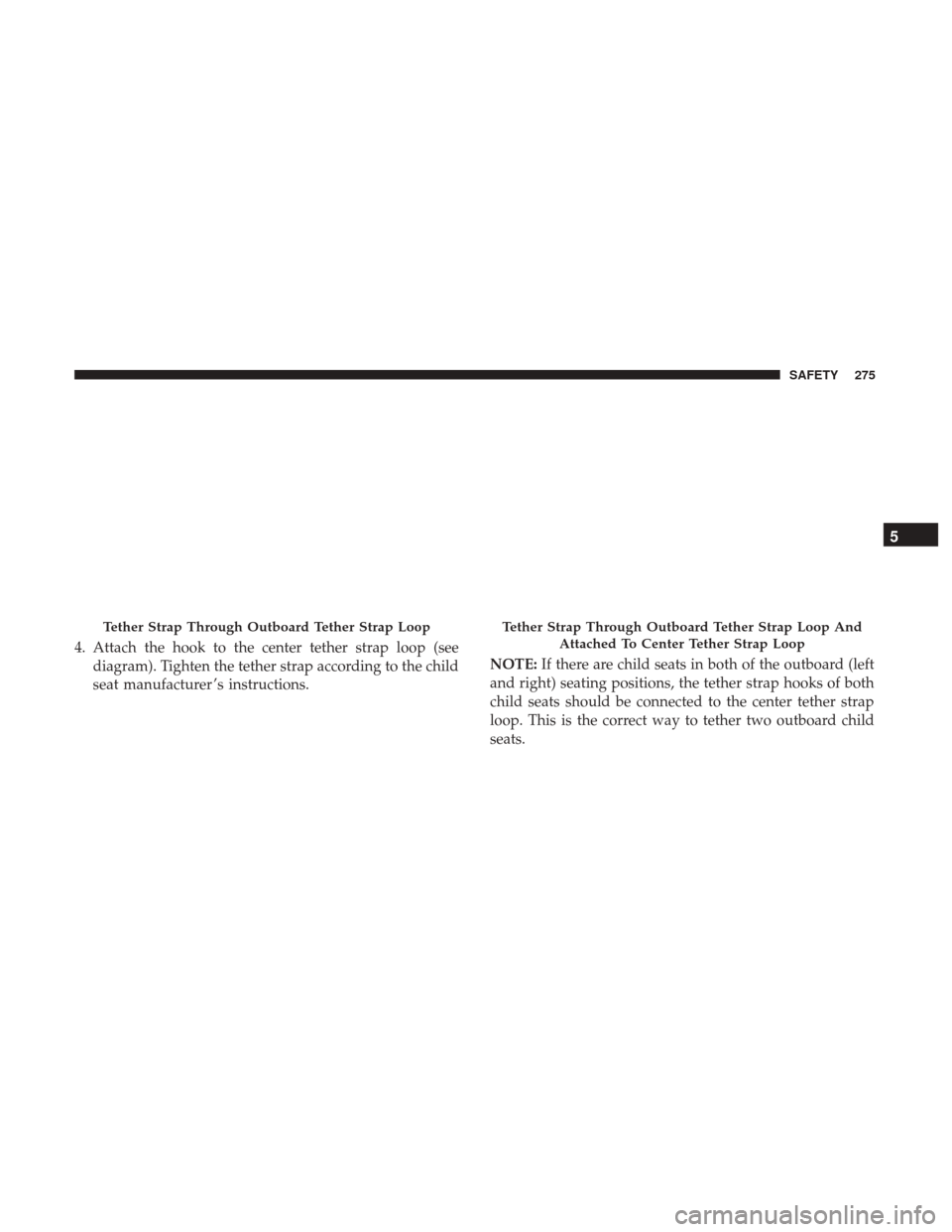 Ram 1500 2018 Owners Manual 4. Attach the hook to the center tether strap loop (seediagram). Tighten the tether strap according to the child
seat manufacturer ’s instructions. NOTE:
If there are child seats in both of the outb Ram 1500 2018 Owners Manual 4. Attach the hook to the center tether strap loop (seediagram). Tighten the tether strap according to the child
seat manufacturer ’s instructions. NOTE:
If there are child seats in both of the outb