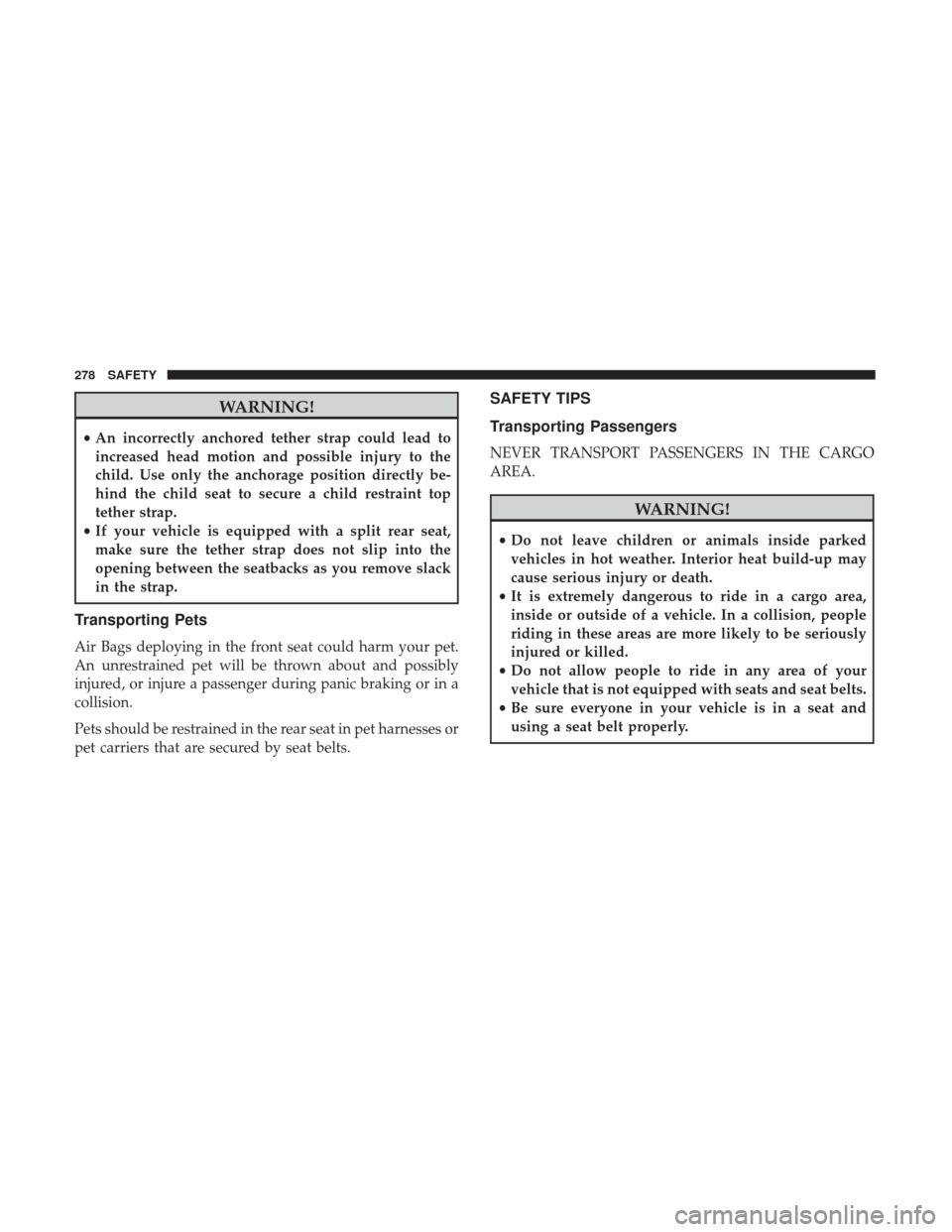 Ram 1500 2018  Owners Manual WARNING!
•An incorrectly anchored tether strap could lead to
increased head motion and possible injury to the
child. Use only the anchorage position directly be-
hind the child seat to secure a chil