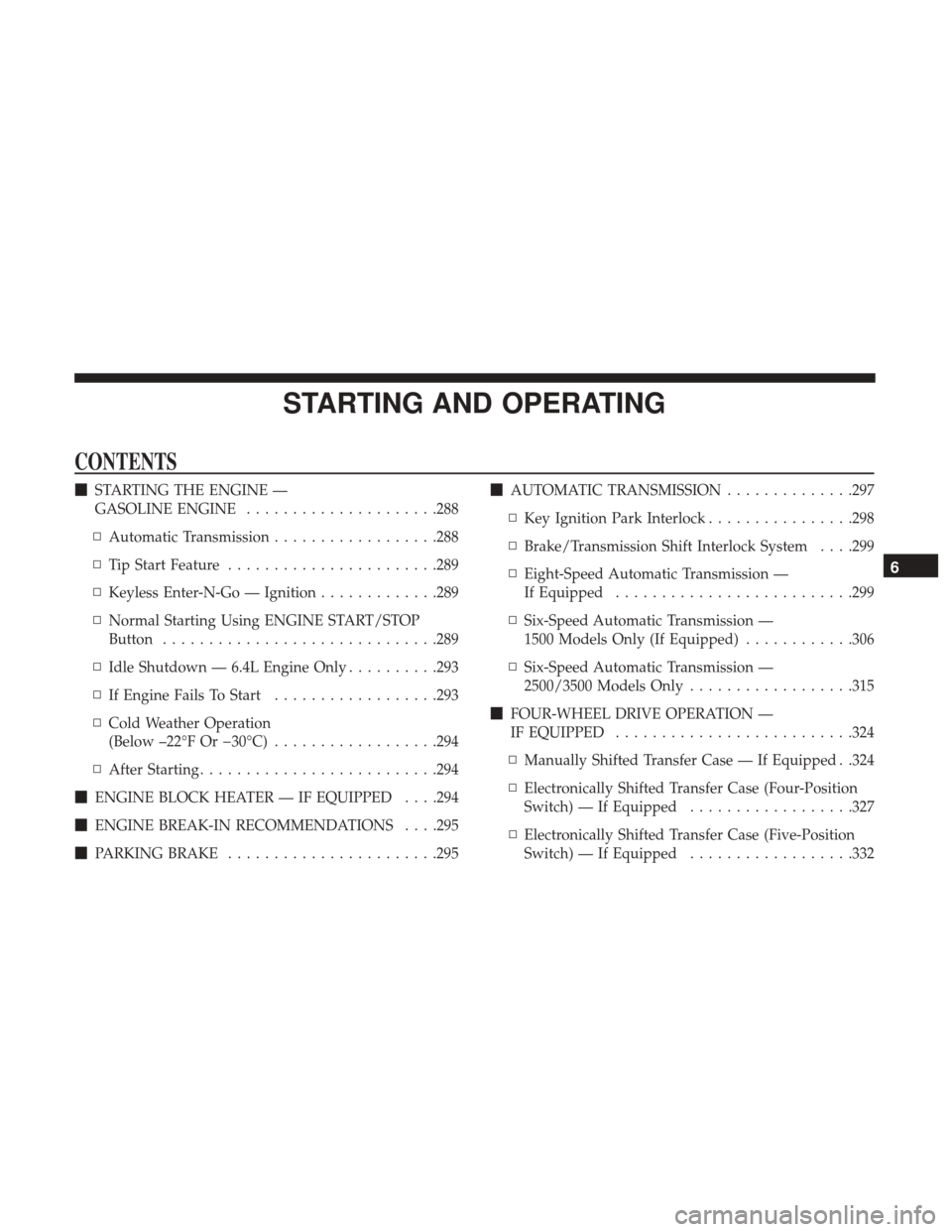 Ram 1500 2018  Owners Manual STARTING AND OPERATING
CONTENTS
STARTING THE ENGINE —
GASOLINE ENGINE .....................288
▫ Automatic Transmission ..................288
▫ Tip Start Feature .......................289
▫ 