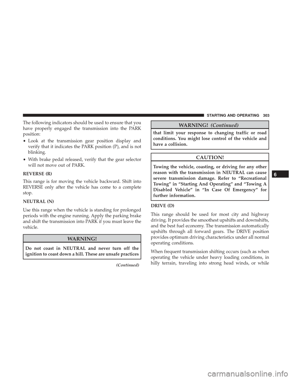 Ram 1500 2018  Owners Manual The following indicators should be used to ensure that you
have properly engaged the transmission into the PARK
position:
•Look at the transmission gear position display and
verify that it indicates