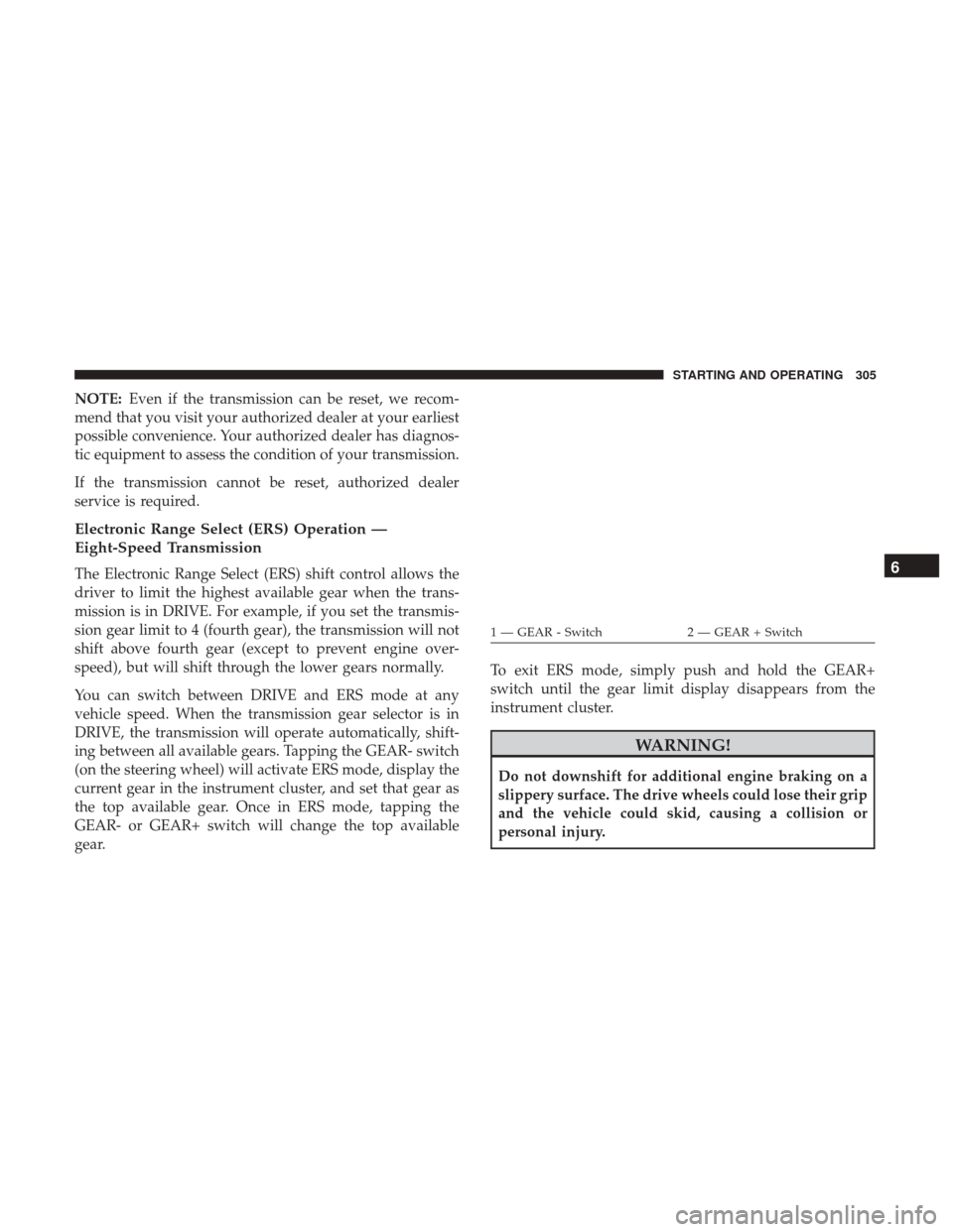 Ram 1500 2018  Owners Manual NOTE:Even if the transmission can be reset, we recom-
mend that you visit your authorized dealer at your earliest
possible convenience. Your authorized dealer has diagnos-
tic equipment to assess the 