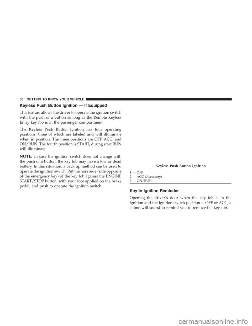 Ram 1500 2018  Owners Manual Keyless Push Button Ignition — If Equipped
This feature allows the driver to operate the ignition switch
with the push of a button as long as the Remote Keyless
Entry key fob is in the passenger com