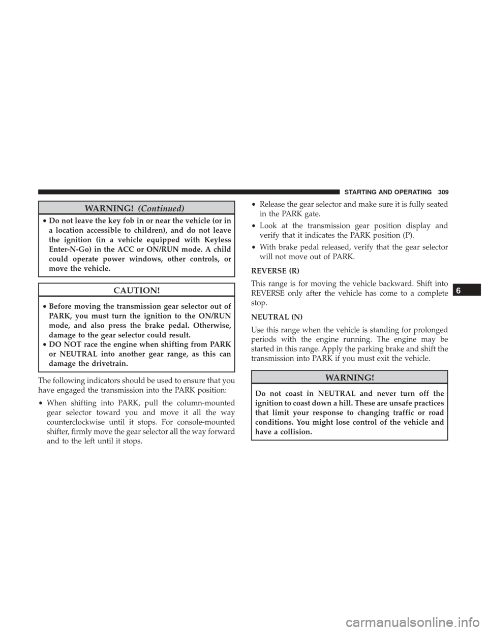 Ram 1500 2018 Owners Manual WARNING!(Continued)
•Do not leave the key fob in or near the vehicle (or in
a location accessible to children), and do not leave
the ignition (in a vehicle equipped with Keyless
Enter-N-Go) in the A Ram 1500 2018 Owners Manual WARNING!(Continued)
•Do not leave the key fob in or near the vehicle (or in
a location accessible to children), and do not leave
the ignition (in a vehicle equipped with Keyless
Enter-N-Go) in the A