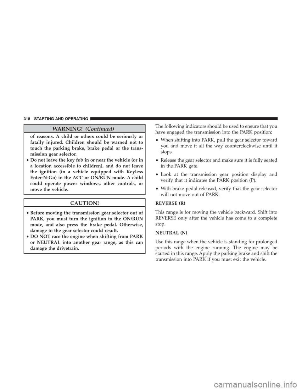 Ram 1500 2018 Owners Manual WARNING!(Continued)
of reasons. A child or others could be seriously or
fatally injured. Children should be warned not to
touch the parking brake, brake pedal or the trans-
mission gear selector.
• Ram 1500 2018 Owners Manual WARNING!(Continued)
of reasons. A child or others could be seriously or
fatally injured. Children should be warned not to
touch the parking brake, brake pedal or the trans-
mission gear selector.
•