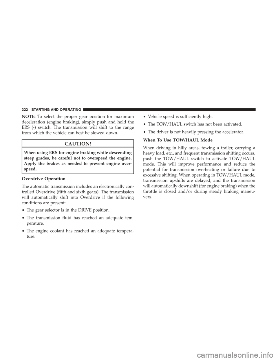 Ram 1500 2018 Owners Manual NOTE:To select the proper gear position for maximum
deceleration (engine braking), simply push and hold the
ERS (-) switch. The transmission will shift to the range
from which the vehicle can best be Ram 1500 2018 Owners Manual NOTE:To select the proper gear position for maximum
deceleration (engine braking), simply push and hold the
ERS (-) switch. The transmission will shift to the range
from which the vehicle can best be