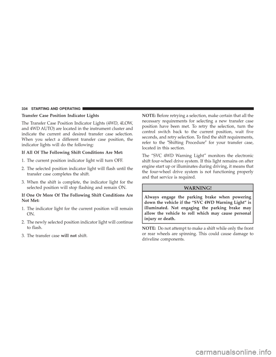 Ram 1500 2018 User Guide Transfer Case Position Indicator Lights
The Transfer Case Position Indicator Lights (4WD, 4LOW,
and 4WD AUTO) are located in the instrument cluster and
indicate the current and desired transfer case s Ram 1500 2018 User Guide Transfer Case Position Indicator Lights
The Transfer Case Position Indicator Lights (4WD, 4LOW,
and 4WD AUTO) are located in the instrument cluster and
indicate the current and desired transfer case s