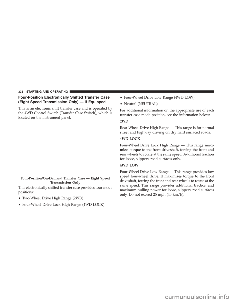 Ram 1500 2018 Owners Manual Four-Position Electronically Shifted Transfer Case
(Eight Speed Transmission Only) — If Equipped
This is an electronic shift transfer case and is operated by
the 4WD Control Switch (Transfer Case Sw Ram 1500 2018 Owners Manual Four-Position Electronically Shifted Transfer Case
(Eight Speed Transmission Only) — If Equipped
This is an electronic shift transfer case and is operated by
the 4WD Control Switch (Transfer Case Sw