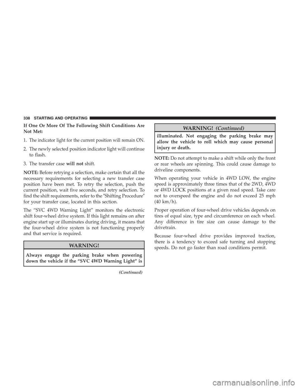 Ram 1500 2018 User Guide If One Or More Of The Following Shift Conditions Are
Not Met:
1.
The indicator light for the current position will remain ON.
2. The newly selected position indicator light will continueto flash.
3. T Ram 1500 2018 User Guide If One Or More Of The Following Shift Conditions Are
Not Met:
1.
The indicator light for the current position will remain ON.
2. The newly selected position indicator light will continueto flash.
3. T