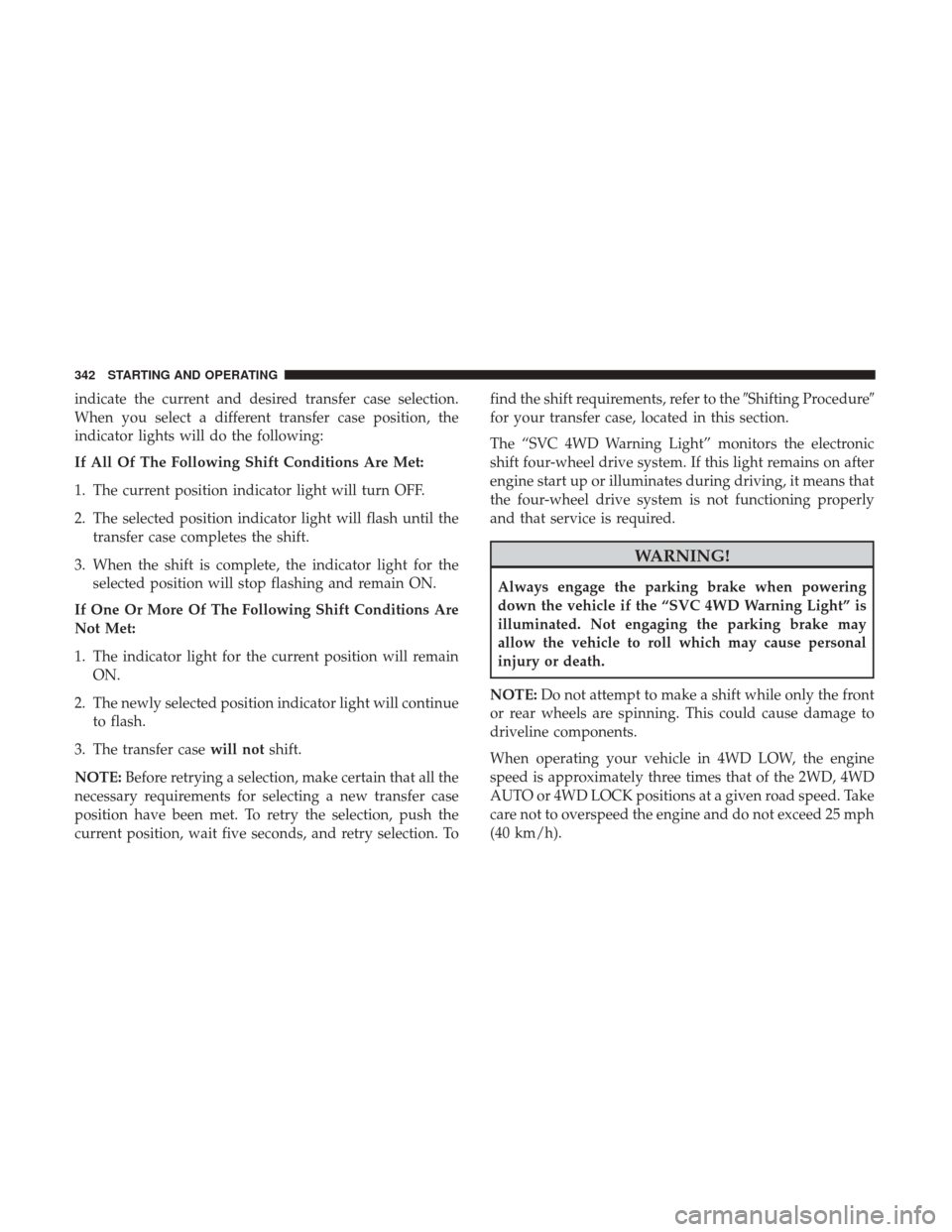 Ram 1500 2018 User Guide indicate the current and desired transfer case selection.
When you select a different transfer case position, the
indicator lights will do the following:
If All Of The Following Shift Conditions Are M Ram 1500 2018 User Guide indicate the current and desired transfer case selection.
When you select a different transfer case position, the
indicator lights will do the following:
If All Of The Following Shift Conditions Are M