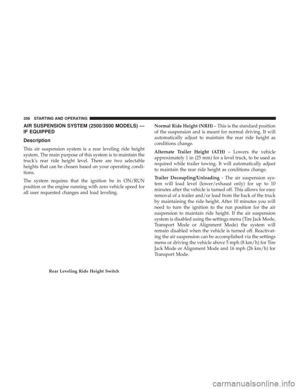 Ram 1500 2018  Owners Manual AIR SUSPENSION SYSTEM (2500/3500 MODELS) —
IF EQUIPPED
Description
This air suspension system is a rear leveling ride height
system. The main purpose of this system is to maintain the
truck’s rear