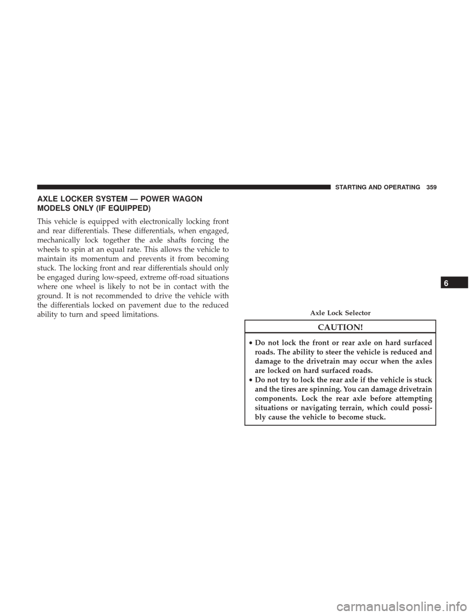 Ram 1500 2018  Owners Manual AXLE LOCKER SYSTEM — POWER WAGON
MODELS ONLY (IF EQUIPPED)
This vehicle is equipped with electronically locking front
and rear differentials. These differentials, when engaged,
mechanically lock tog