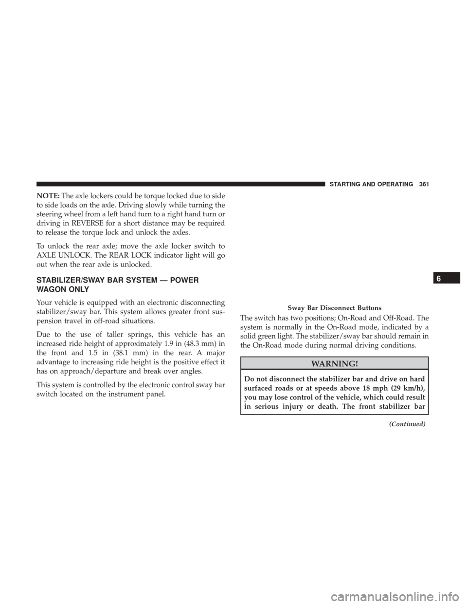 Ram 1500 2018  Owners Manual NOTE:The axle lockers could be torque locked due to side
to side loads on the axle. Driving slowly while turning the
steering wheel from a left hand turn to a right hand turn or
driving in REVERSE for