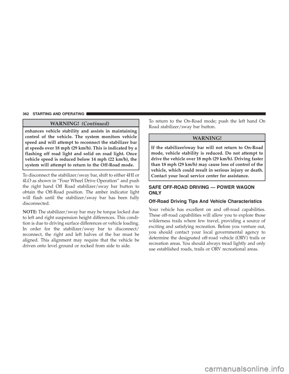 Ram 1500 2018 User Guide WARNING!(Continued)
enhances vehicle stability and assists in maintaining
control of the vehicle. The system monitors vehicle
speed and will attempt to reconnect the stabilizer bar
at speeds over 18 m Ram 1500 2018 User Guide WARNING!(Continued)
enhances vehicle stability and assists in maintaining
control of the vehicle. The system monitors vehicle
speed and will attempt to reconnect the stabilizer bar
at speeds over 18 m