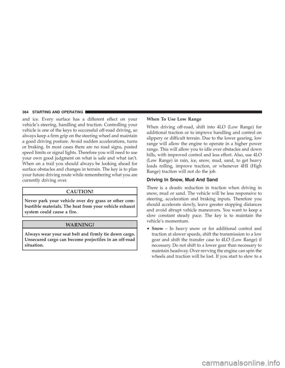 Ram 1500 2018  Owners Manual and ice. Every surface has a different effect on your
vehicle’s steering, handling and traction. Controlling your
vehicle is one of the keys to successful off-road driving, so
always keep a firm gri