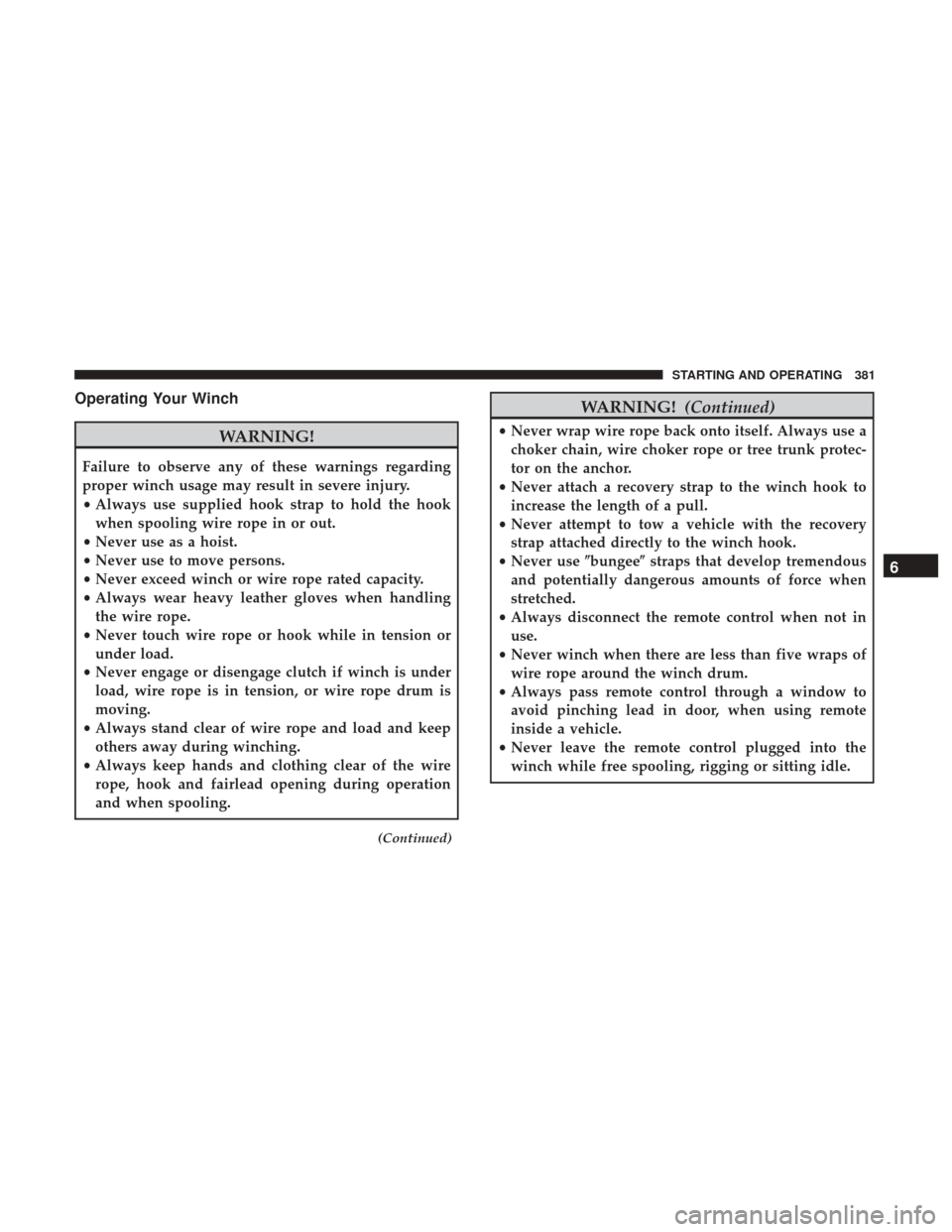 Ram 1500 2018  Owners Manual Operating Your Winch
WARNING!
Failure to observe any of these warnings regarding
proper winch usage may result in severe injury.
•Always use supplied hook strap to hold the hook
when spooling wire r