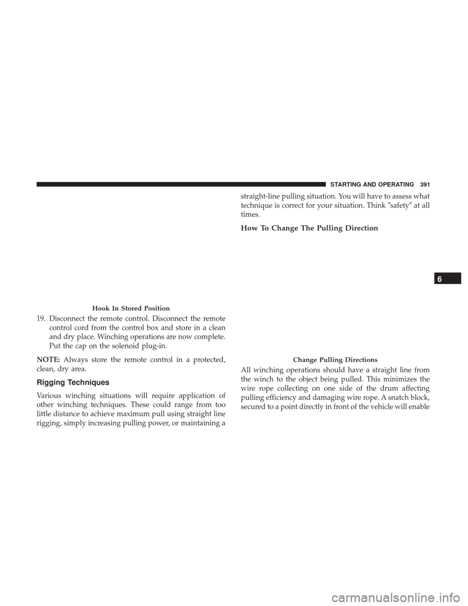 Ram 1500 2018 Owners Guide 19. Disconnect the remote control. Disconnect the remotecontrol cord from the control box and store in a clean
and dry place. Winching operations are now complete.
Put the cap on the solenoid plug-in.