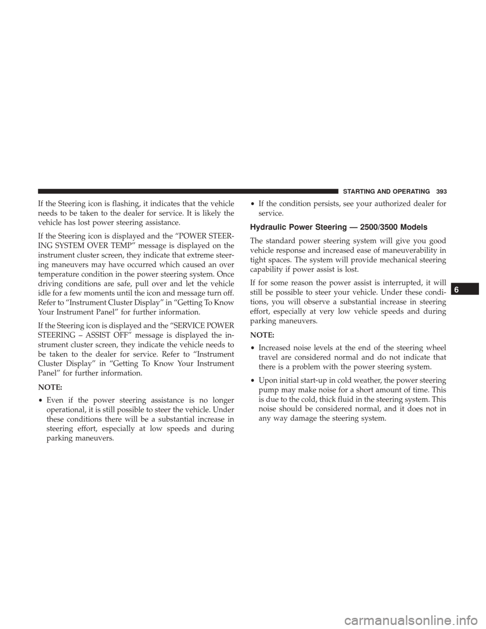 Ram 1500 2018 Owners Manual If the Steering icon is flashing, it indicates that the vehicle
needs to be taken to the dealer for service. It is likely the
vehicle has lost power steering assistance.
If the Steering icon is displa Ram 1500 2018 Owners Manual If the Steering icon is flashing, it indicates that the vehicle
needs to be taken to the dealer for service. It is likely the
vehicle has lost power steering assistance.
If the Steering icon is displa
