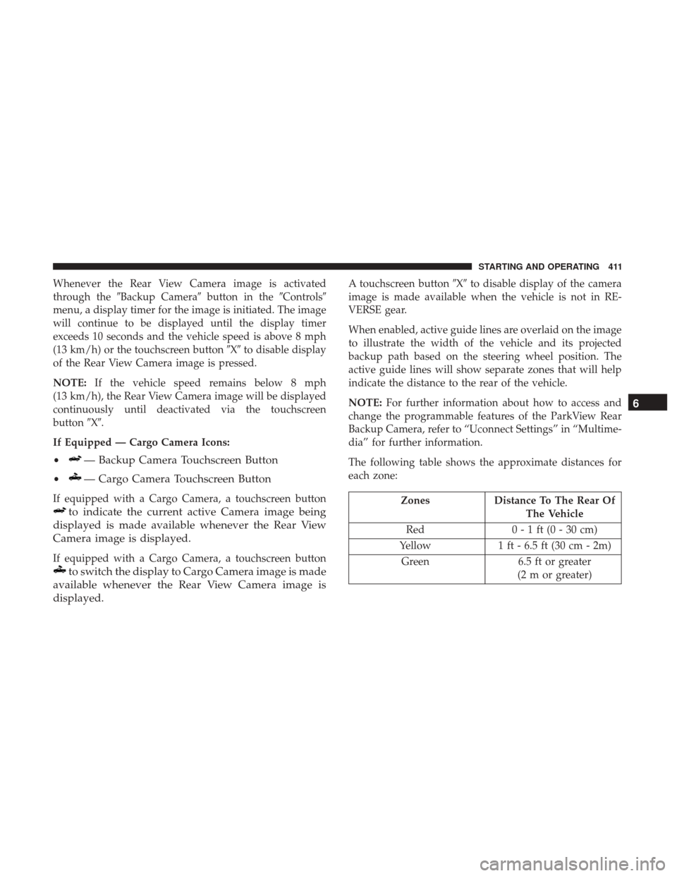 Ram 1500 2018  Owners Manual Whenever the Rear View Camera image is activated
through theBackup Camera button in theControls
menu, a display timer for the image is initiated. The image
will continue to be displayed until the 