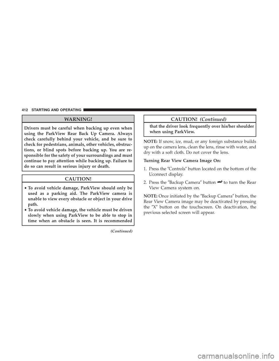 Ram 1500 2018  Owners Manual WARNING!
Drivers must be careful when backing up even when
using the ParkView Rear Back Up Camera. Always
check carefully behind your vehicle, and be sure to
check for pedestrians, animals, other vehi