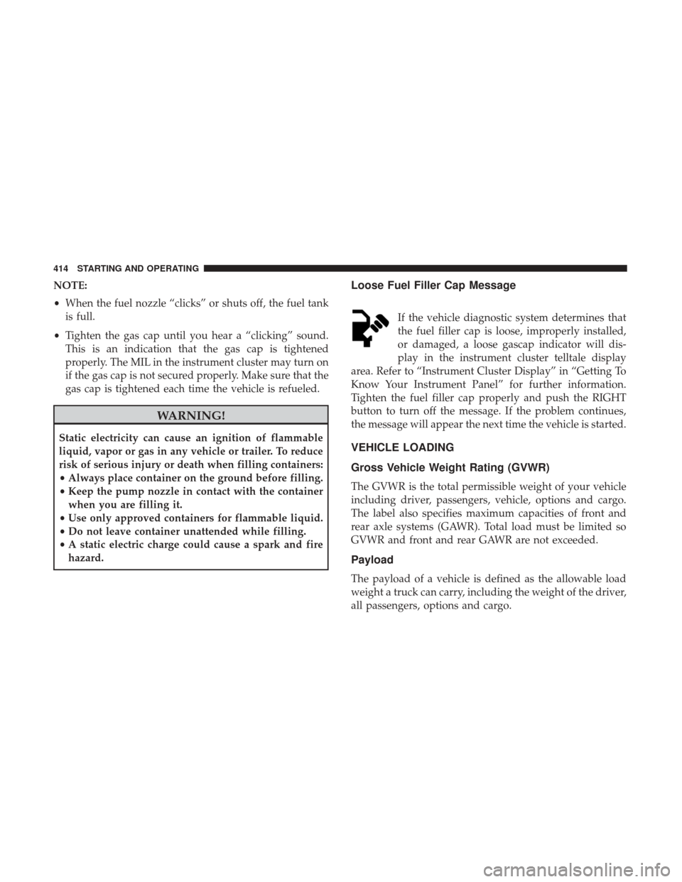 Ram 1500 2018  Owners Manual NOTE:
•When the fuel nozzle “clicks” or shuts off, the fuel tank
is full.
• Tighten the gas cap until you hear a “clicking” sound.
This is an indication that the gas cap is tightened
prope