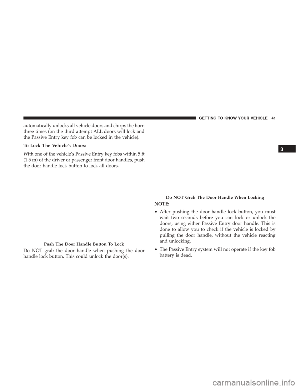 Ram 1500 2018  Owners Manual automatically unlocks all vehicle doors and chirps the horn
three times (on the third attempt ALL doors will lock and
the Passive Entry key fob can be locked in the vehicle).
To Lock The Vehicle’s D