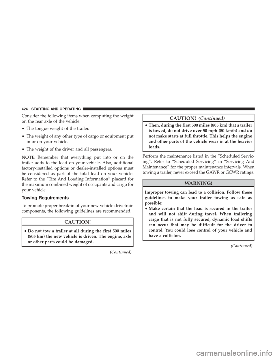 Ram 1500 2018  Owners Manual Consider the following items when computing the weight
on the rear axle of the vehicle:
•The tongue weight of the trailer.
• The weight of any other type of cargo or equipment put
in or on your ve