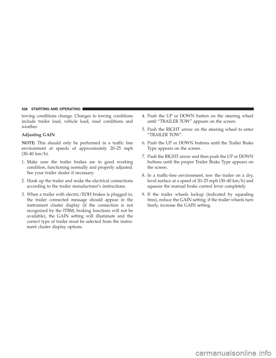 Ram 1500 2018 Owners Manual towing conditions change. Changes to towing conditions
include trailer load, vehicle load, road conditions and
weather.
Adjusting GAIN
NOTE:This should only be performed in a traffic free
environment Ram 1500 2018 Owners Manual towing conditions change. Changes to towing conditions
include trailer load, vehicle load, road conditions and
weather.
Adjusting GAIN
NOTE:This should only be performed in a traffic free
environment