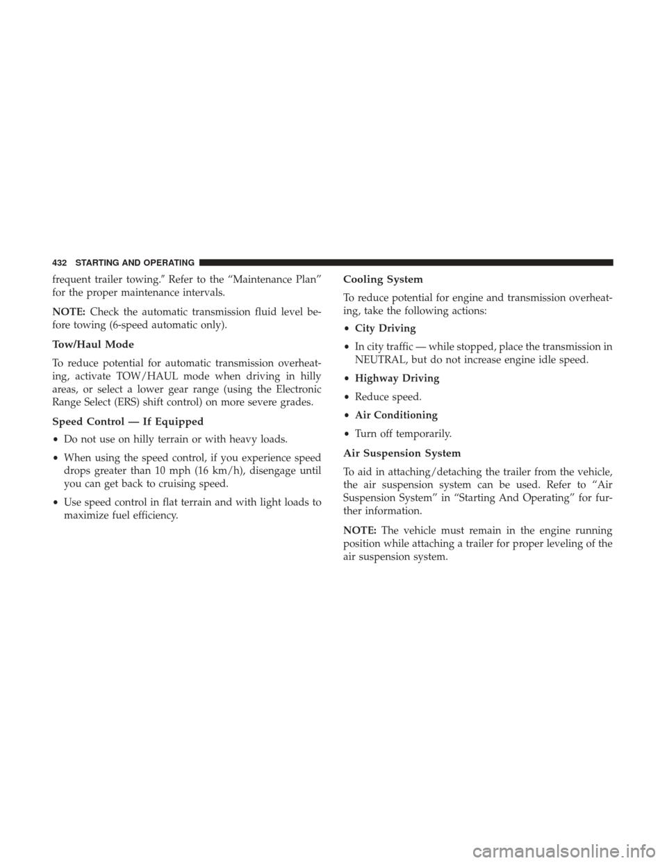 Ram 1500 2018  Owners Manual frequent trailer towing.Refer to the “Maintenance Plan”
for the proper maintenance intervals.
NOTE: Check the automatic transmission fluid level be-
fore towing (6-speed automatic only).
Tow/Haul