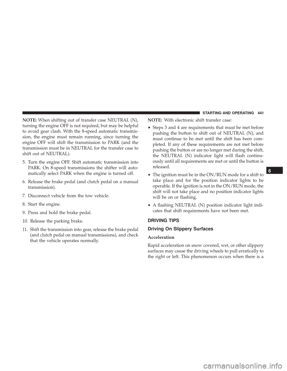 Ram 1500 2018 User Guide NOTE:When shifting out of transfer case NEUTRAL (N),
turning the engine OFF is not required, but may be helpful
to avoid gear clash. With the 8-speed automatic transmis-
sion, the engine must remain r