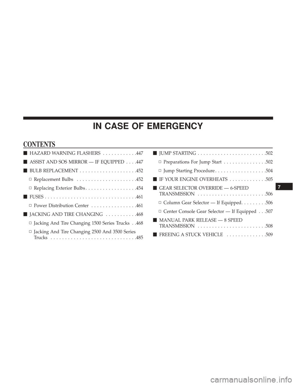 Ram 1500 2018  Owners Manual IN CASE OF EMERGENCY
CONTENTS
HAZARD WARNING FLASHERS ............447
 ASSIST AND SOS MIRROR — IF EQUIPPED . . . .447
 BULB REPLACEMENT ....................452
▫ Replacement Bulbs .............