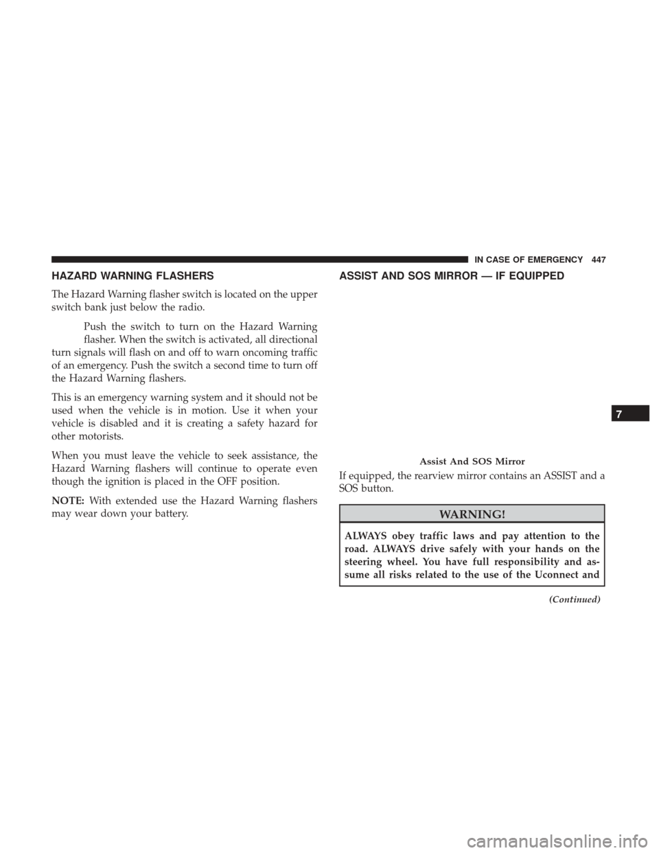 Ram 1500 2018  Owners Manual HAZARD WARNING FLASHERS
The Hazard Warning flasher switch is located on the upper
switch bank just below the radio.Push the switch to turn on the Hazard Warning
flasher. When the switch is activated, 