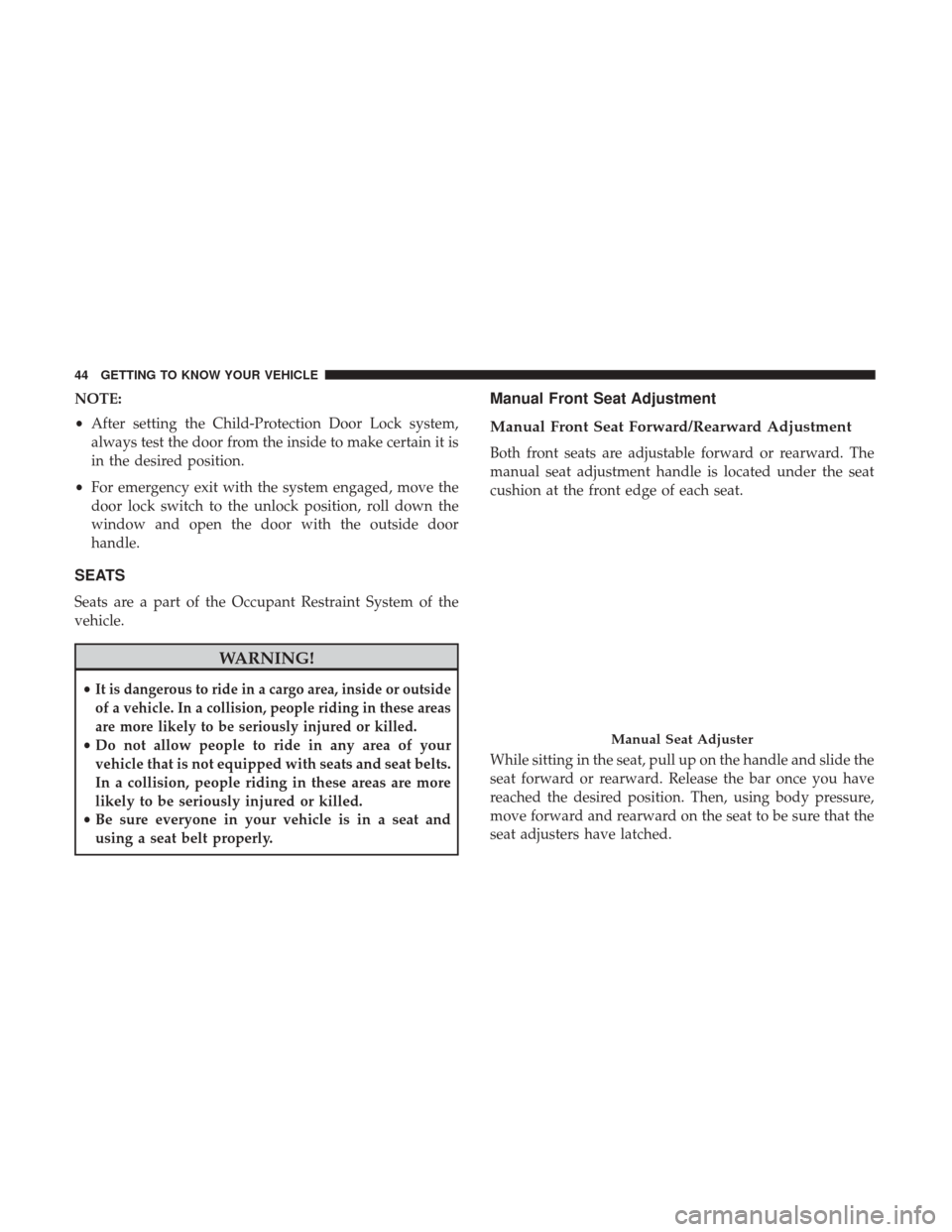 Ram 1500 2018  Owners Manual NOTE:
•After setting the Child-Protection Door Lock system,
always test the door from the inside to make certain it is
in the desired position.
• For emergency exit with the system engaged, move t