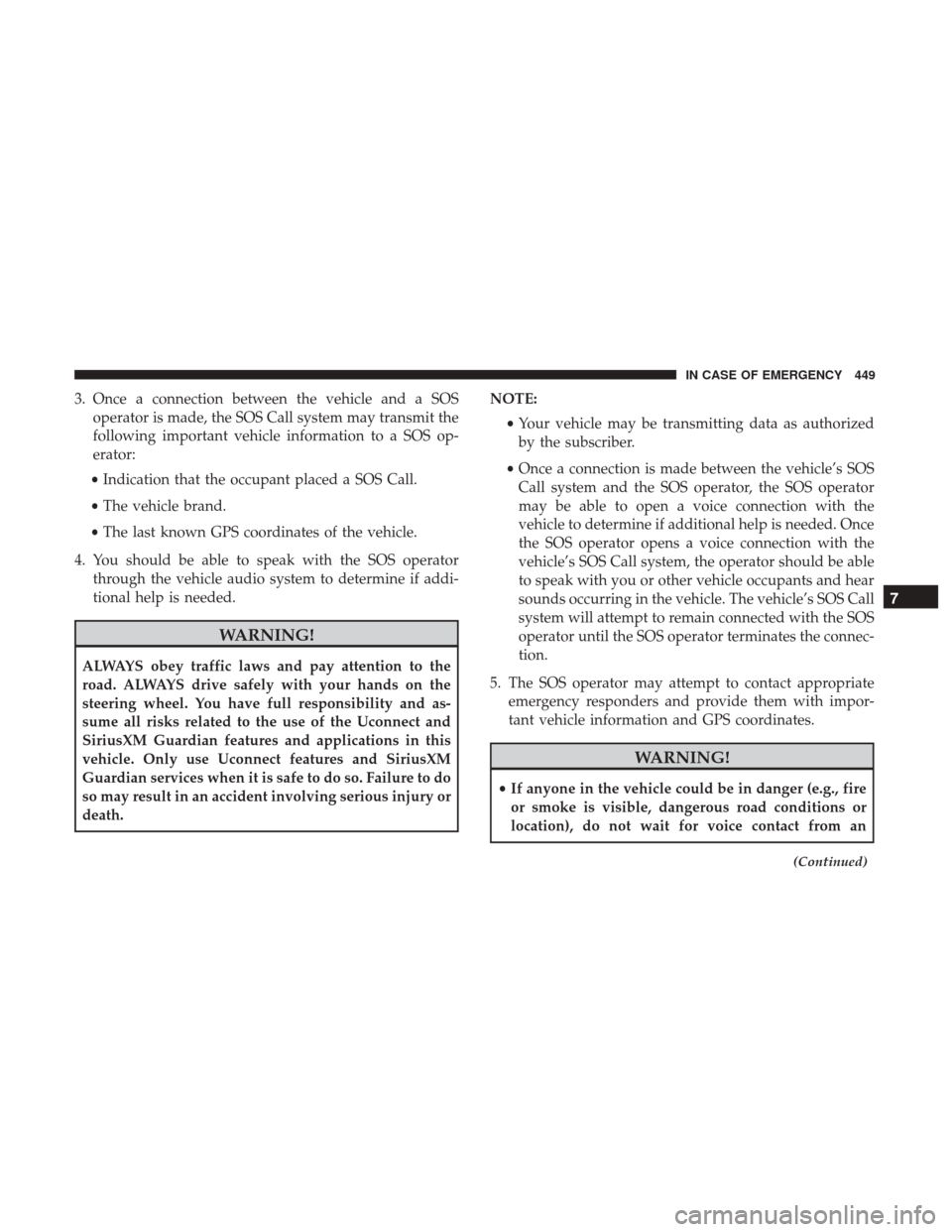 Ram 1500 2018  Owners Manual 3. Once a connection between the vehicle and a SOSoperator is made, the SOS Call system may transmit the
following important vehicle information to a SOS op-
erator:
• Indication that the occupant p